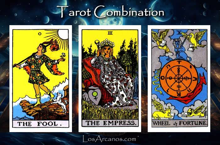 Combination THE FOOL, THE EMPRESS and WHEEL OF FORTUNE